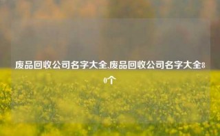 废品回收公司名字大全,废品回收公司名字大全80个