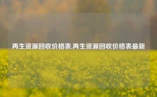 再生资源回收价格表,再生资源回收价格表最新