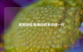 磁带回收,磁带回收多少钱一斤