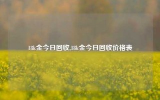 18k金今日回收,18k金今日回收价格表