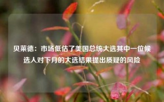 贝莱德：市场低估了美国总统大选其中一位候选人对下月的大选结果提出质疑的风险