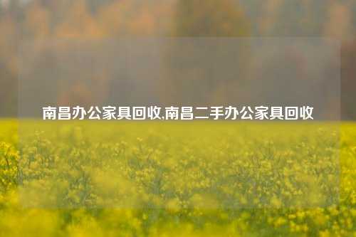 南昌办公家具回收,南昌二手办公家具回收-第1张图片-华粤回收